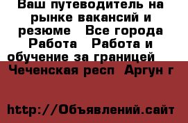 Hrport -  Ваш путеводитель на рынке вакансий и резюме - Все города Работа » Работа и обучение за границей   . Чеченская респ.,Аргун г.